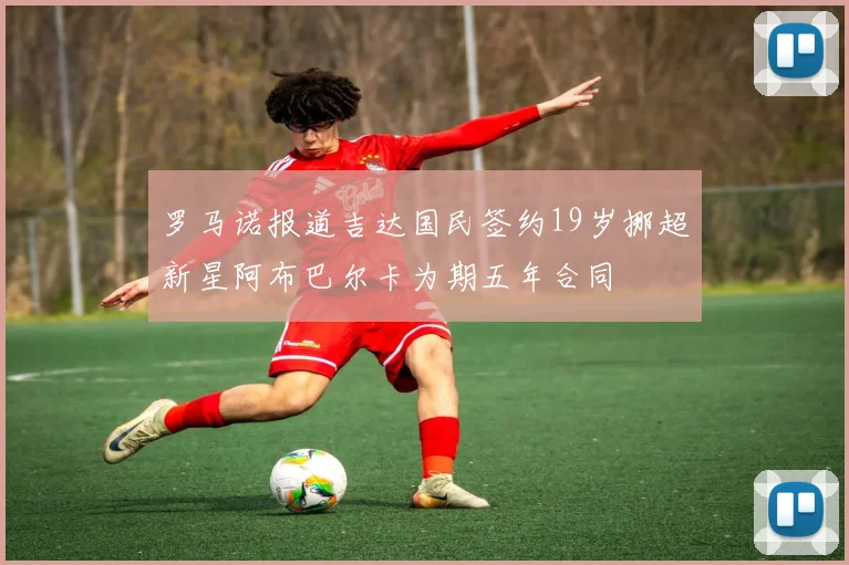 罗马诺报道吉达国民签约19岁挪超新星阿布巴尔卡为期五年合同