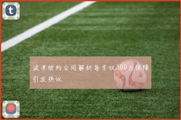 波津续约合同解析每季仅300万保障引发热议